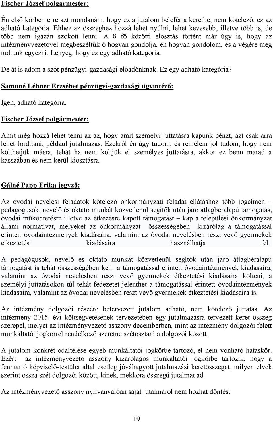 A 8 fő közötti elosztás történt már úgy is, hogy az intézményvezetővel megbeszéltük ő hogyan gondolja, én hogyan gondolom, és a végére meg tudtunk egyezni. Lényeg, hogy ez egy adható kategória.