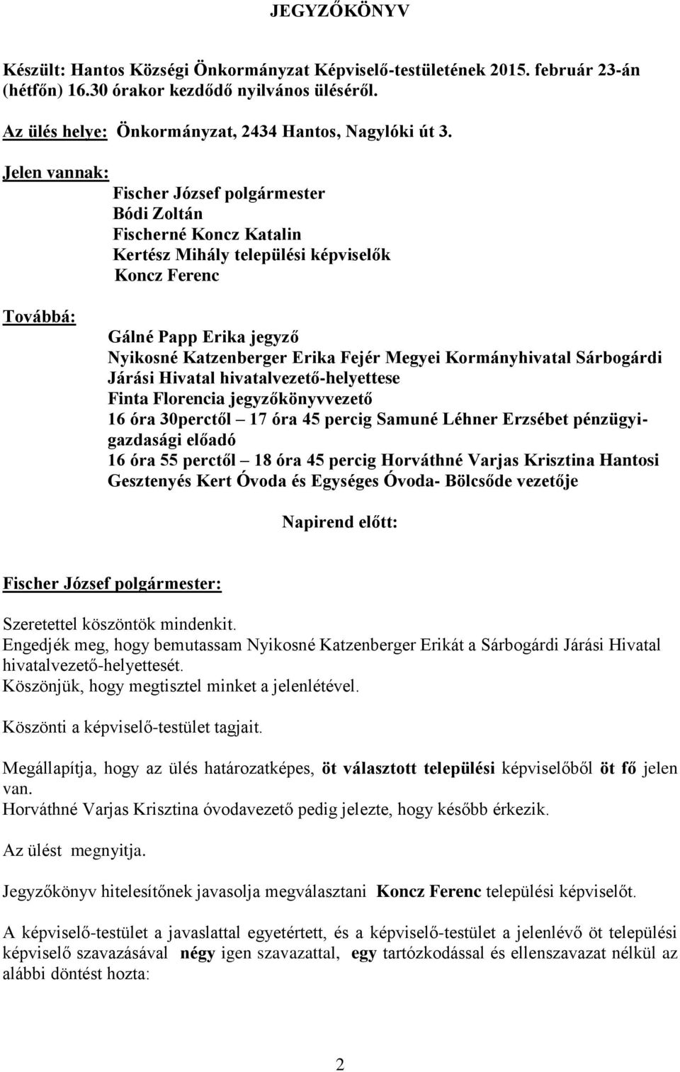 Megyei Kormányhivatal Sárbogárdi Járási Hivatal hivatalvezető-helyettese Finta Florencia jegyzőkönyvvezető 16 óra 30perctől 17 óra 45 percig Samuné Léhner Erzsébet pénzügyigazdasági előadó 16 óra 55