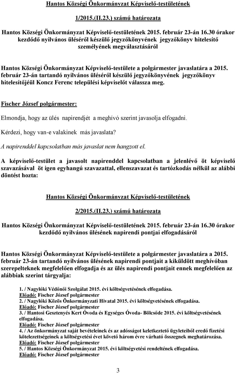 február 23-án tartandó nyilvános üléséről készülő jegyzőkönyvének jegyzőkönyv hitelesítőjéül Koncz Ferenc települési képviselőt válassza meg.