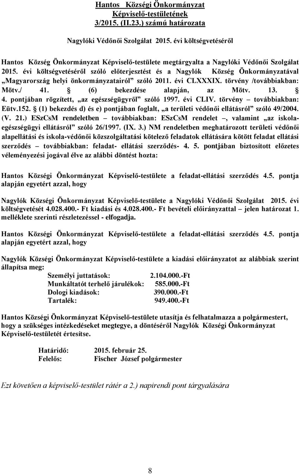 évi költségvetéséről szóló előterjesztést és a Nagylók Község Önkormányzatával Magyarország helyi önkormányzatairól szóló 2011. évi CLXXXIX. törvény /továbbiakban: Mötv./ 41.