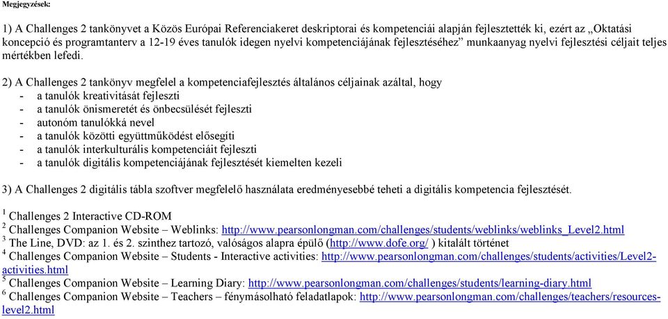 2) A Challenges 2 tankönyv megfelel a kompetenciafejlesztés általános céljainak azáltal, hogy - a tanulók kreativitását fejleszti - a tanulók önismeretét és önbecsülését fejleszti - autonóm tanulókká