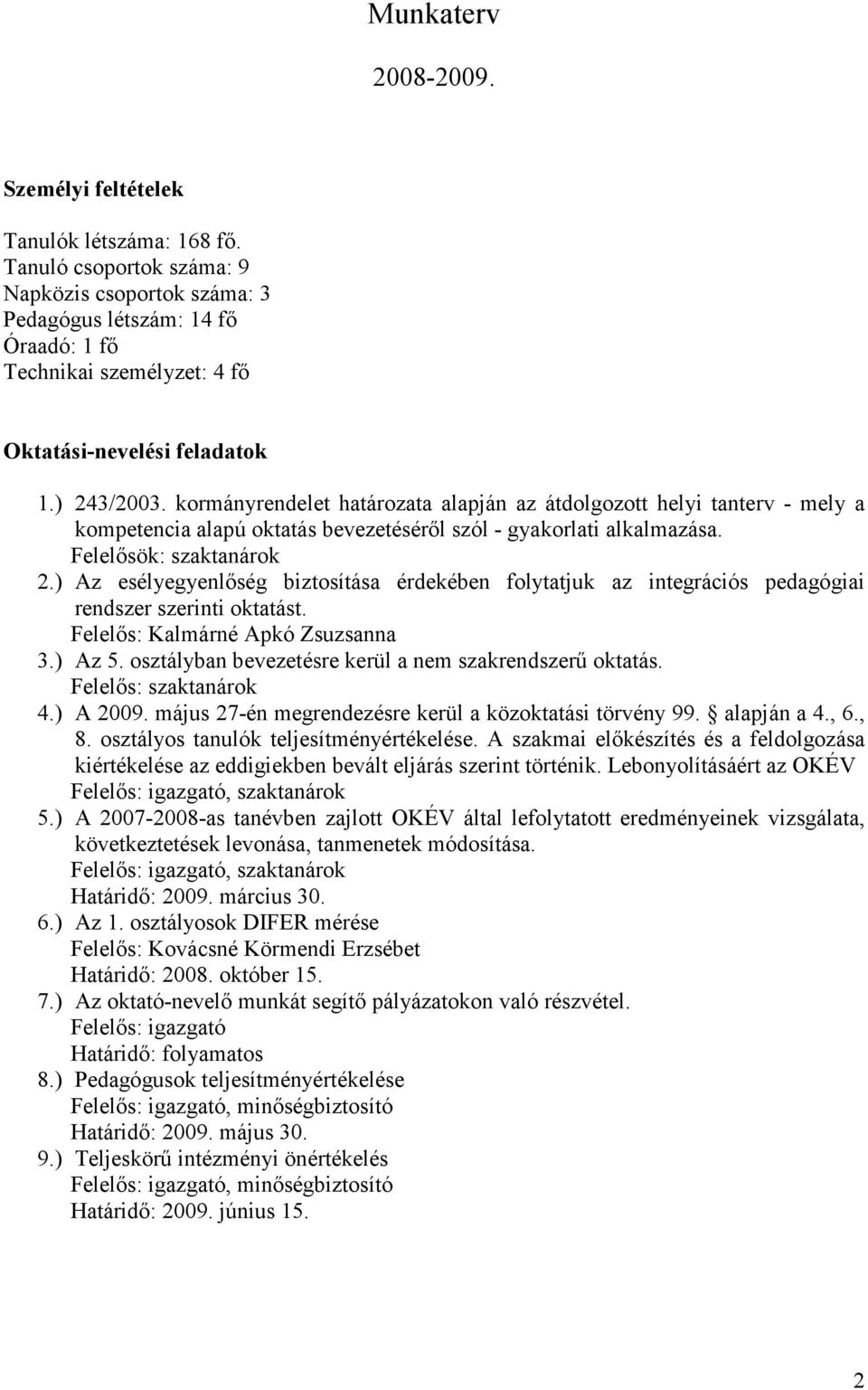 kormányrendelet határozata alapján az átdolgozott helyi tanterv - mely a kompetencia alapú oktatás bevezetésérıl szól - gyakorlati alkalmazása. Felelısök: szaktanárok 2.