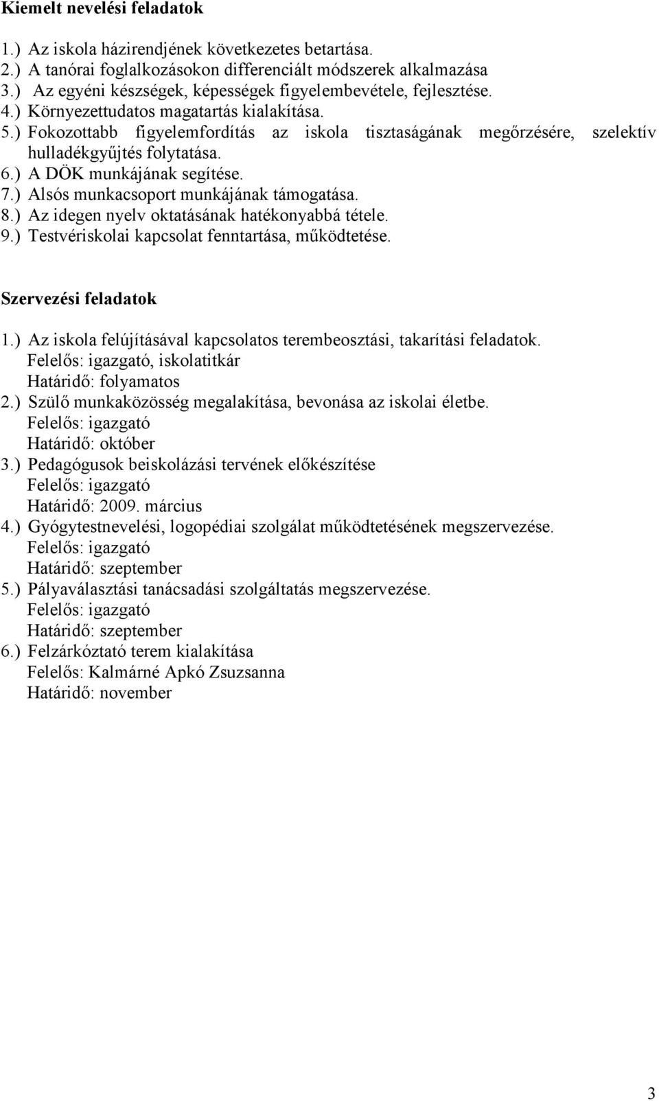 ) Fokozottabb figyelemfordítás az iskola tisztaságának megırzésére, szelektív hulladékgyőjtés folytatása. 6.) A DÖK munkájának segítése. 7.) Alsós munkacsoport munkájának támogatása. 8.