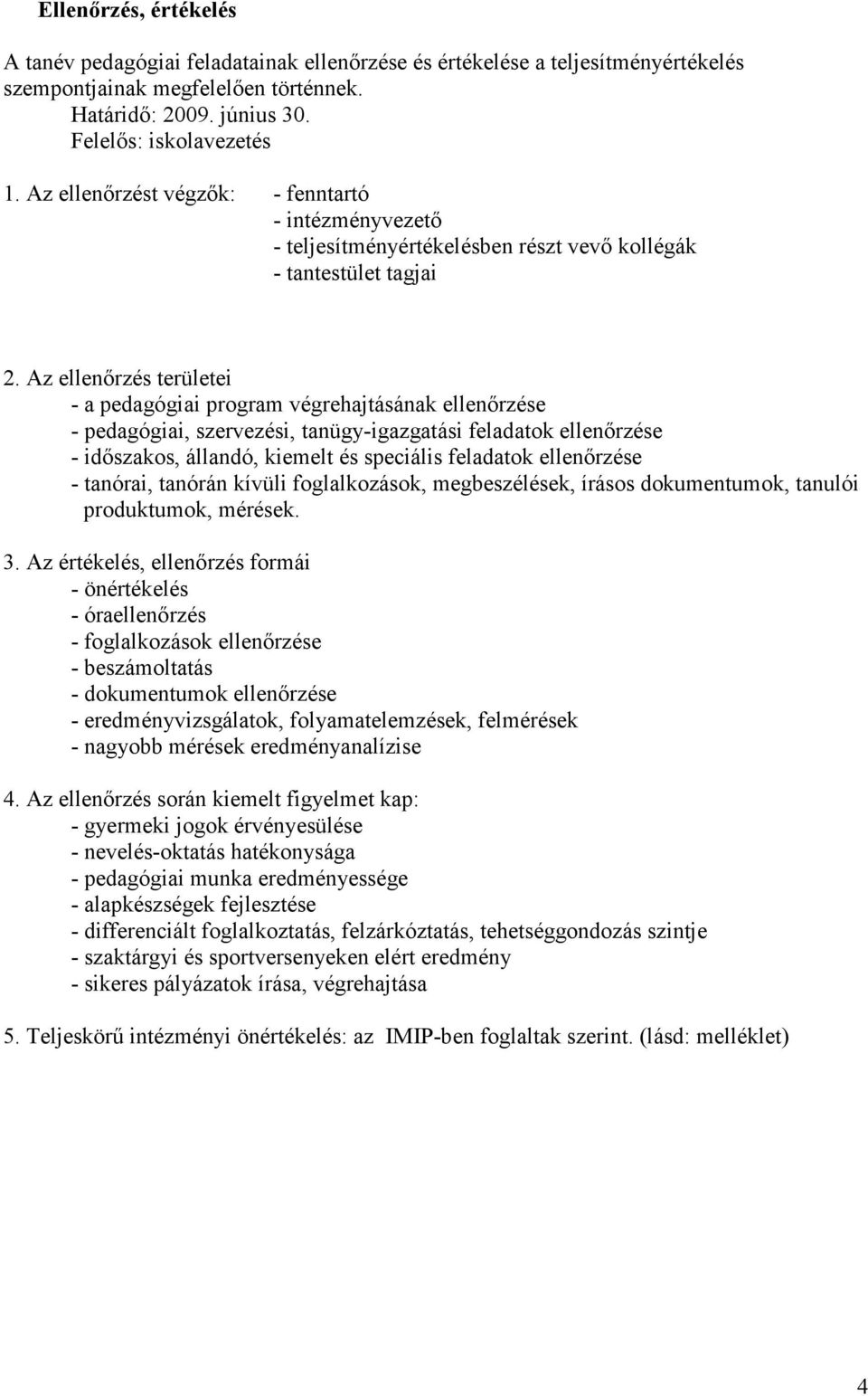 Az ellenırzés területei - a pedagógiai program végrehajtásának ellenırzése - pedagógiai, szervezési, tanügy-igazgatási feladatok ellenırzése - idıszakos, állandó, kiemelt és speciális feladatok