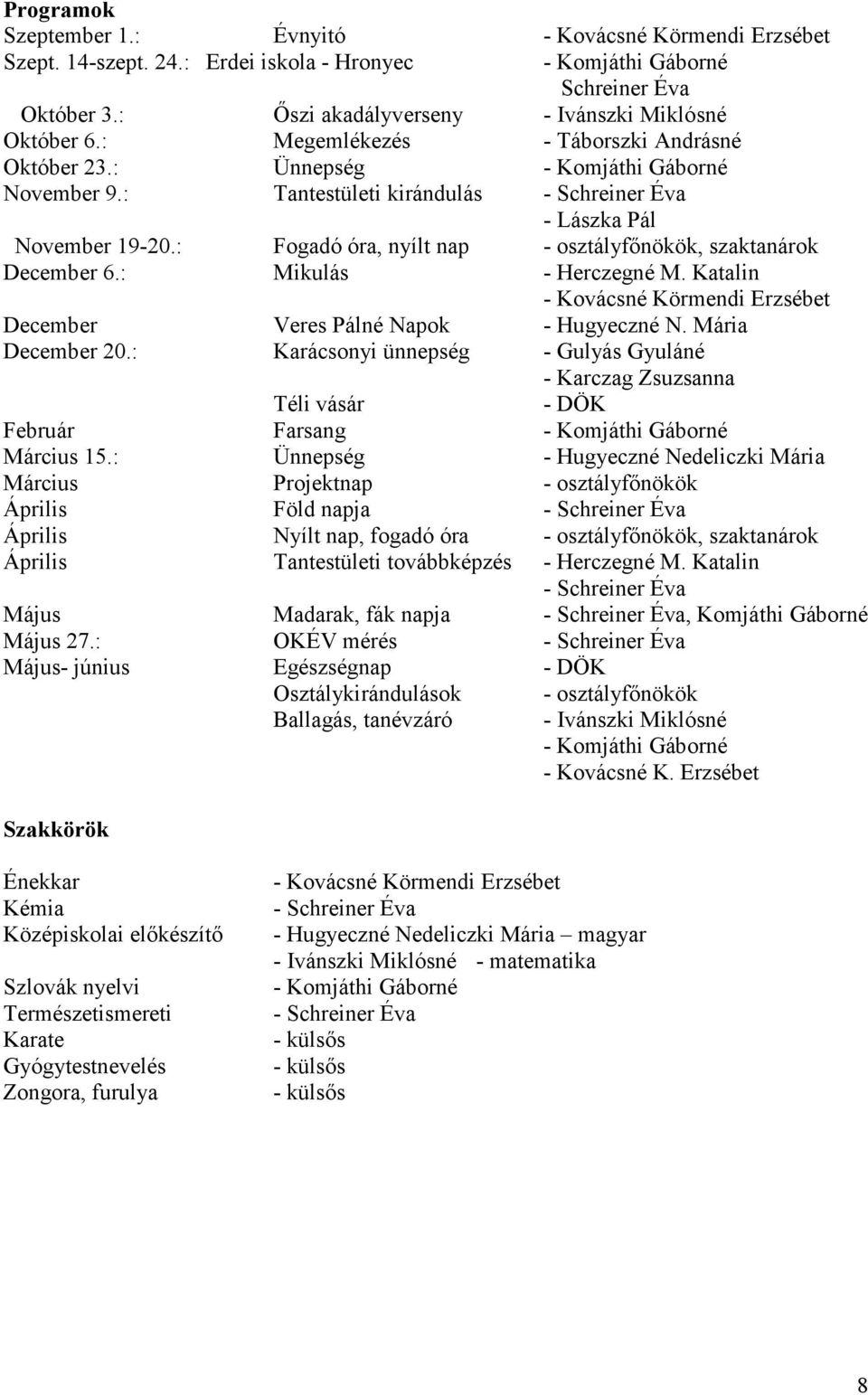 : Tantestületi kirándulás - Schreiner Éva - Lászka Pál November 19-20.: Fogadó óra, nyílt nap - osztályfınökök, szaktanárok December 6.: Mikulás - Herczegné M.