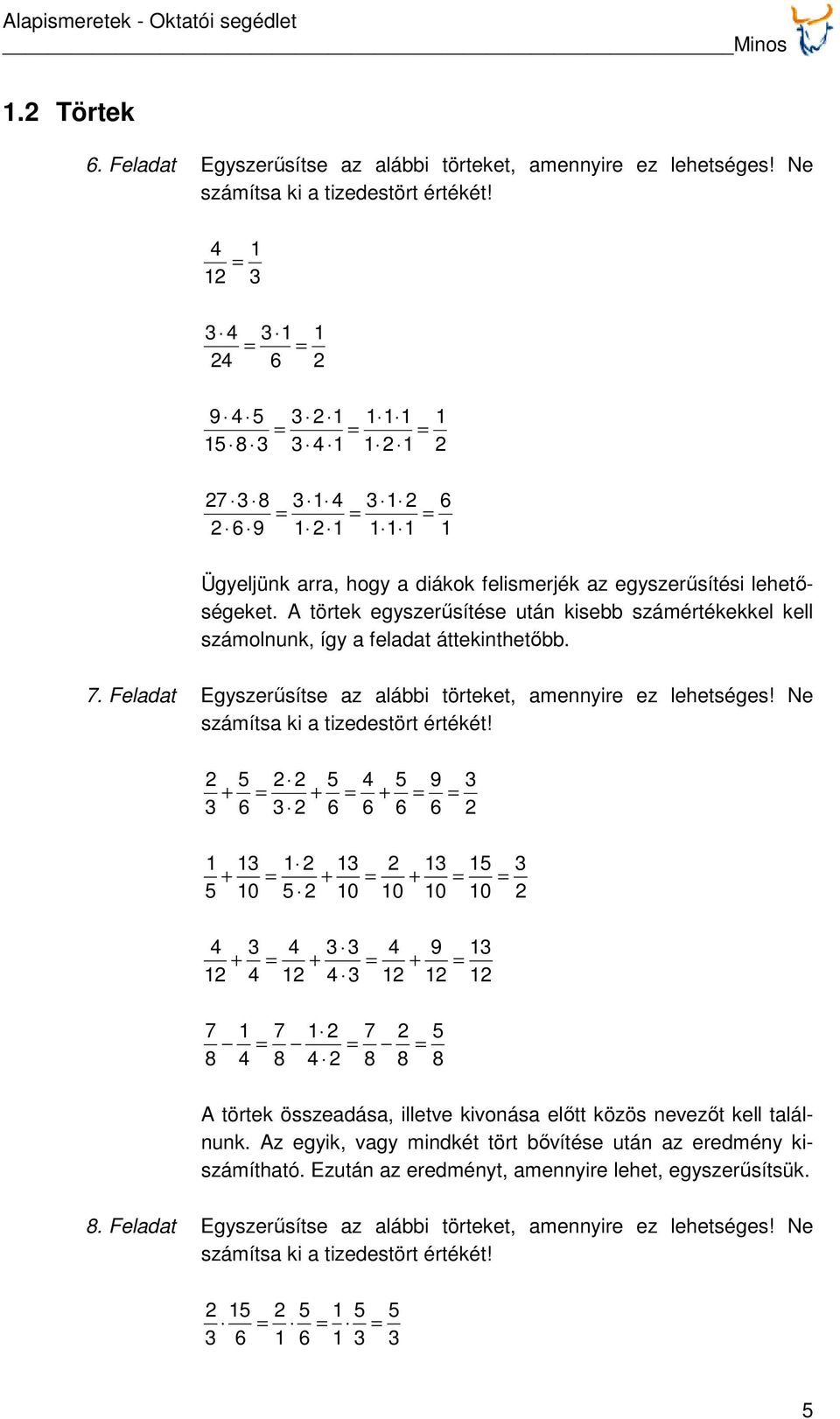 . Feladat Egyszerűsítse az alábbi törteket, amennyire ez lehetséges! Ne számítsa ki a tizedestört értékét!