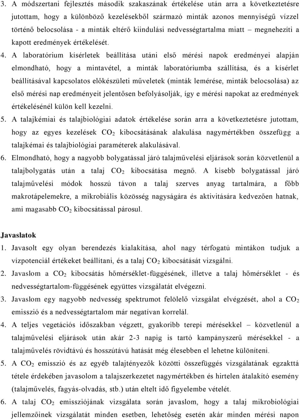 A laboratórium kísérletek beállítása utáni első mérési napok eredményei alapján elmondható, hogy a mintavétel, a minták laboratóriumba szállítása, és a kísérlet beállításával kapcsolatos előkészületi