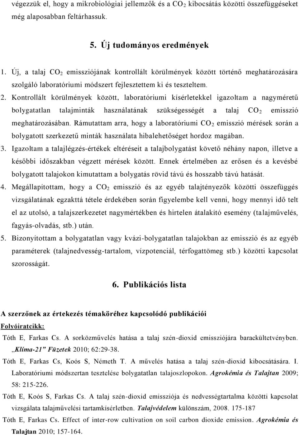 Rámutattam arra, hogy a laboratóriumi CO 2 emisszió mérések során a bolygatott szerkezetű minták használata hibalehetőséget hordoz magában. 3.