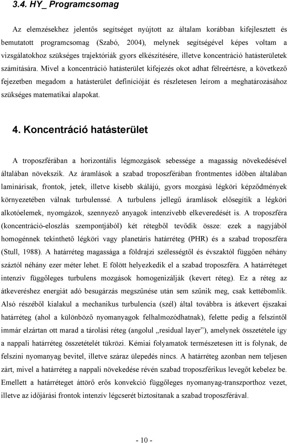 Mivel a koncentráció hatásterület kifejezés okot adhat félreértésre, a következő fejezetben megadom a hatásterület definícióját és részletesen leírom a meghatározásához szükséges matematikai alapokat.