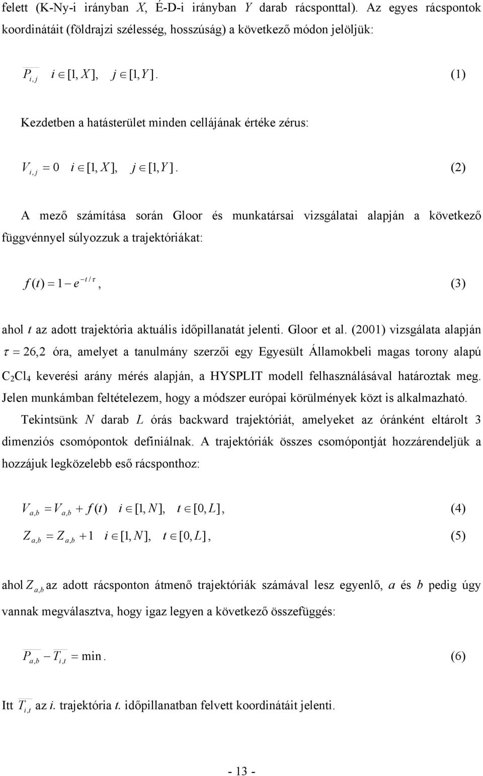 (2) V i, j Y A mező számítása során Gloor és munkatársai vizsgálatai alapján a következő függvénnyel súlyozzuk a trajektóriákat: f ( t) t /τ = 1 e, (3) ahol t az adott trajektória aktuális