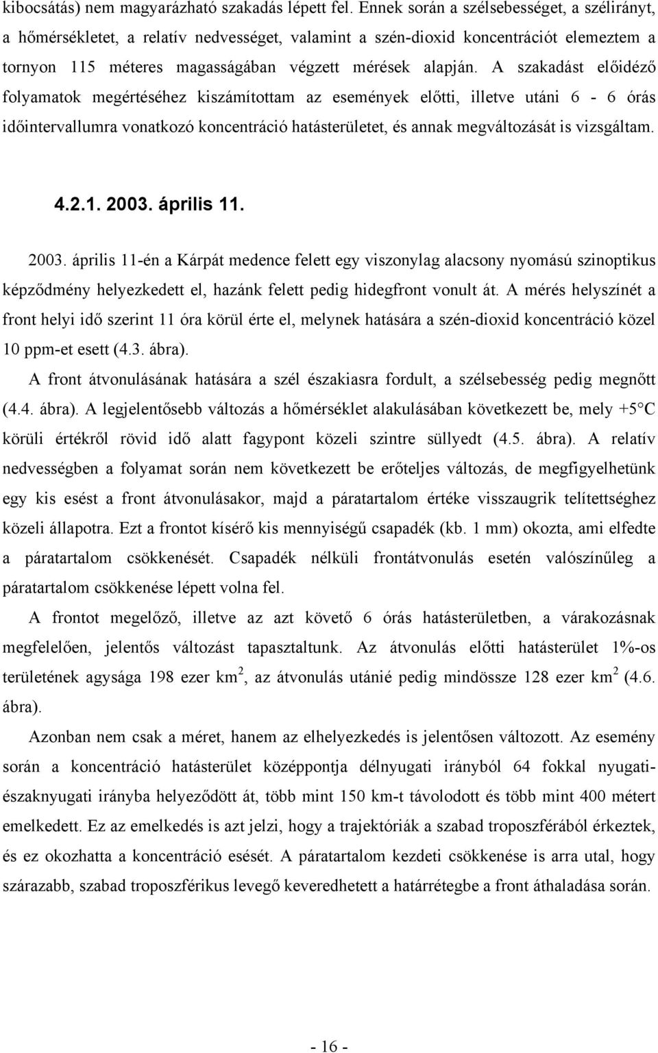 A szakadást előidéző folyamatok megértéséhez kiszámítottam az események előtti, illetve utáni 6-6 órás időintervallumra vonatkozó koncentráció hatásterületet, és annak megváltozását is vizsgáltam. 4.