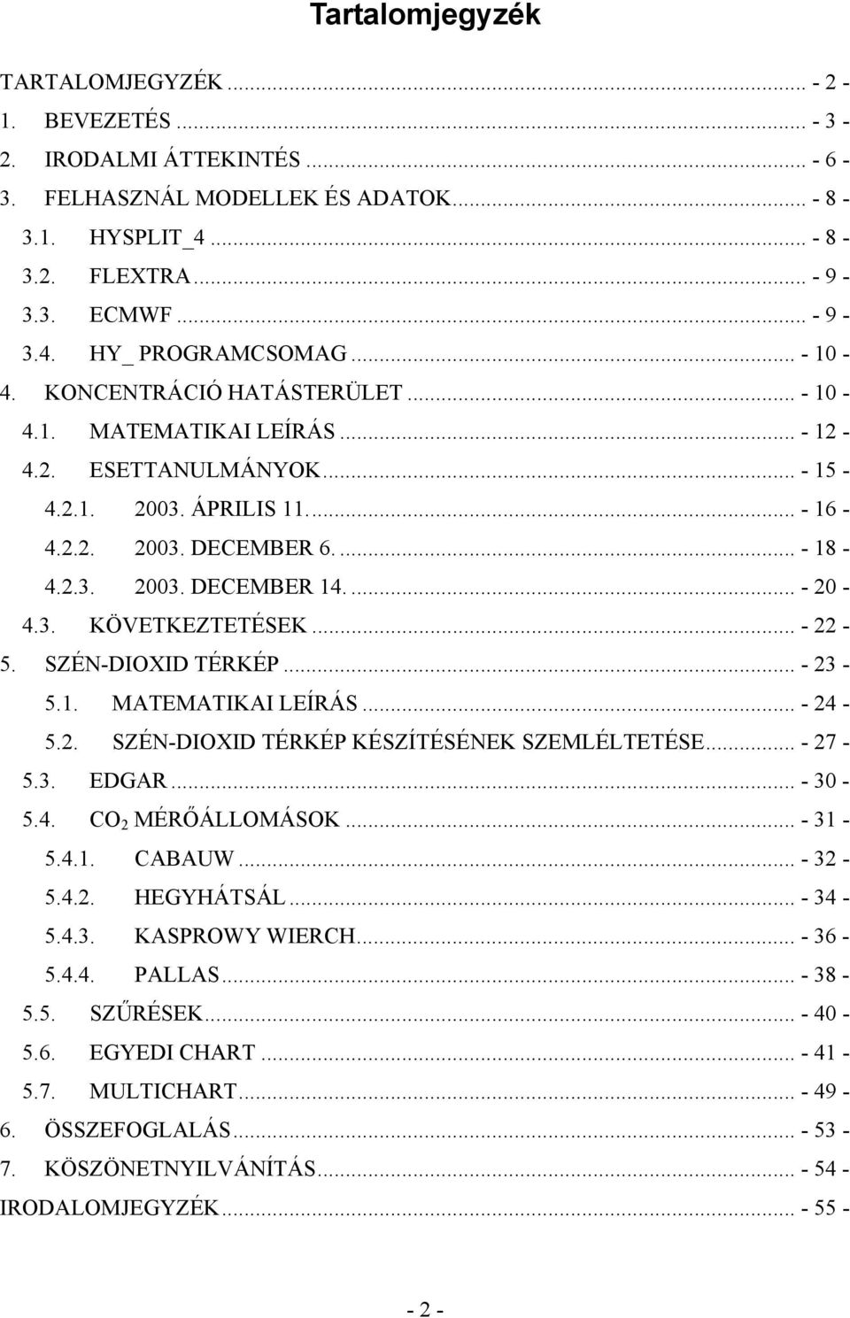 ... - 20-4.3. KÖVETKEZTETÉSEK... - 22-5. SZÉN-DIOXID TÉRKÉP... - 23-5.1. MATEMATIKAI LEÍRÁS... - 24-5.2. SZÉN-DIOXID TÉRKÉP KÉSZÍTÉSÉNEK SZEMLÉLTETÉSE... - 27-5.3. EDGAR... - 30-5.4. CO 2 MÉRŐÁLLOMÁSOK.