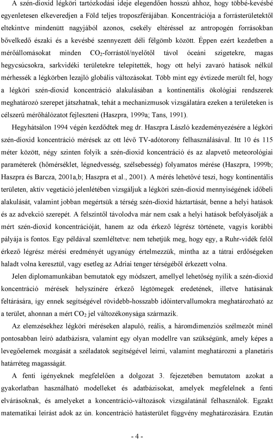 Éppen ezért kezdetben a mérőállomásokat minden CO 2 -forrástól/nyelőtől távol óceáni szigetekre, magas hegycsúcsokra, sarkvidéki területekre telepítették, hogy ott helyi zavaró hatások nélkül