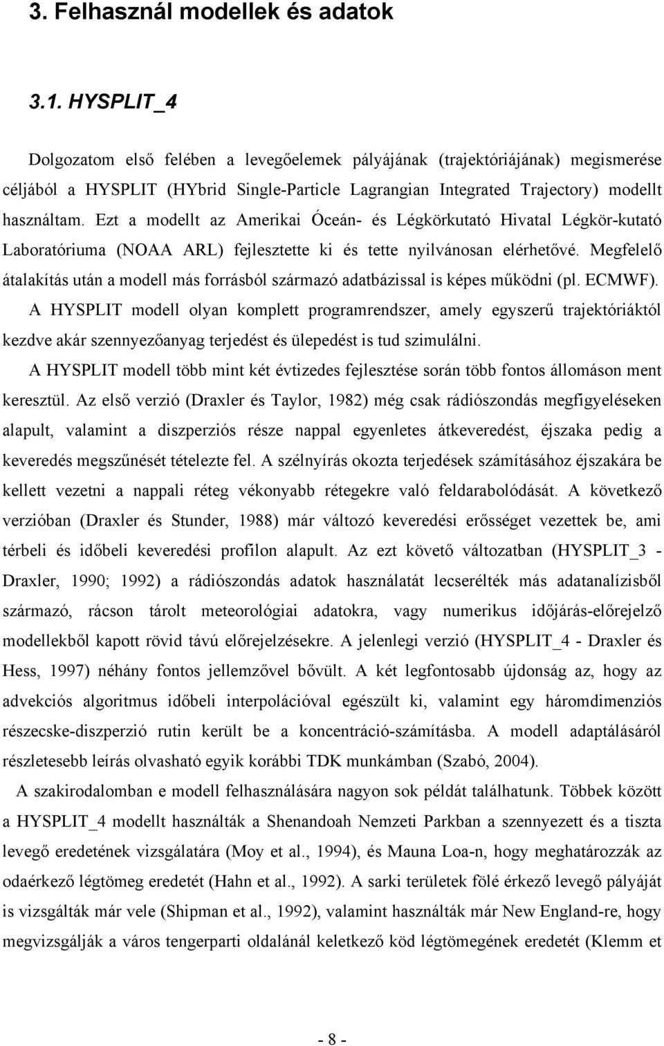 Ezt a modellt az Amerikai Óceán- és Légkörkutató Hivatal Légkör-kutató Laboratóriuma (NOAA ARL) fejlesztette ki és tette nyilvánosan elérhetővé.