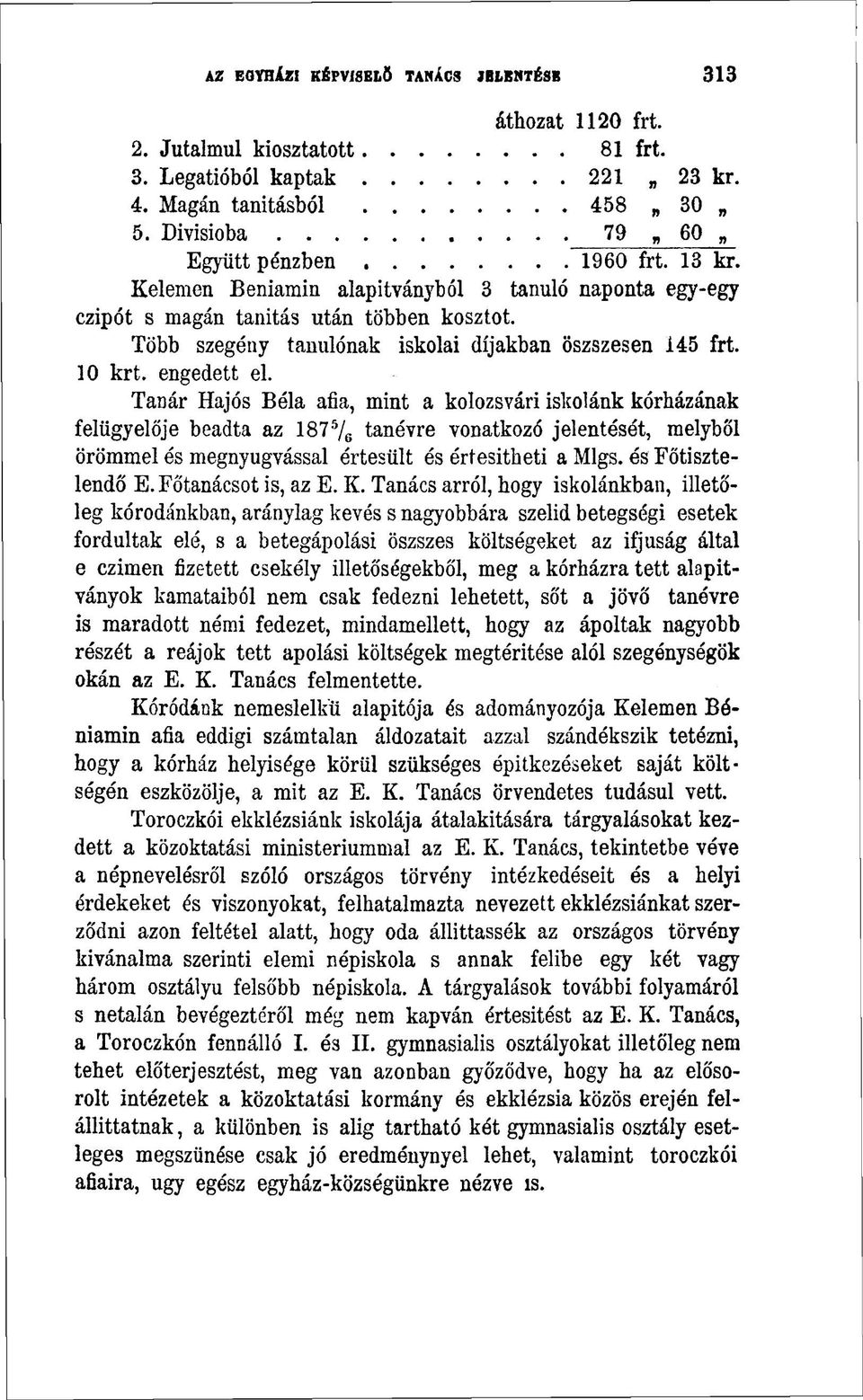 Tanár Hajós Béla afia, mint a kolozsvári iskolánk kórházának felügyelője beadta az 187 5 / 6 tanévre vonatkozó jelentését, melyből örömmel és megnyugvással értesült és értesítheti a Mlgs.