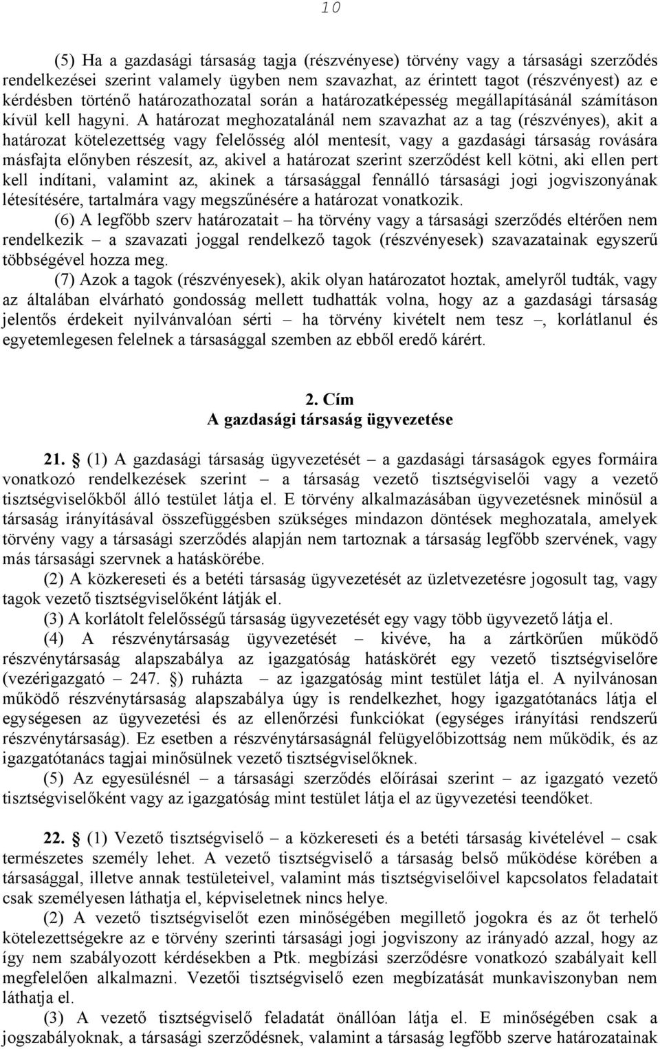 A határozat meghozatalánál nem szavazhat az a tag (részvényes), akit a határozat kötelezettség vagy felelősség alól mentesít, vagy a gazdasági társaság rovására másfajta előnyben részesít, az, akivel