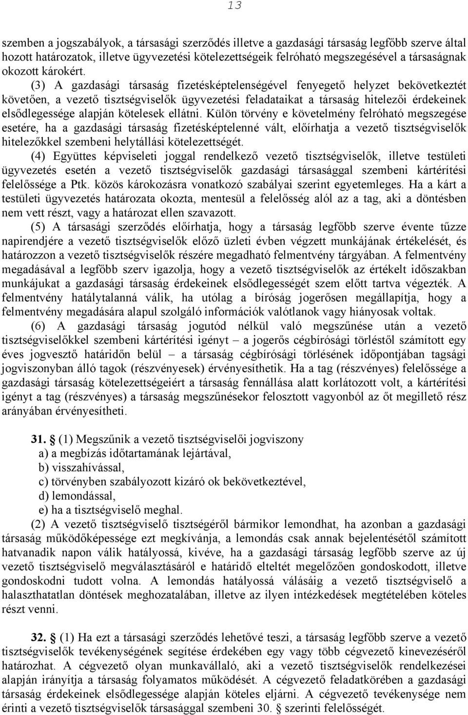 (3) A gazdasági társaság fizetésképtelenségével fenyegető helyzet bekövetkeztét követően, a vezető tisztségviselők ügyvezetési feladataikat a társaság hitelezői érdekeinek elsődlegessége alapján