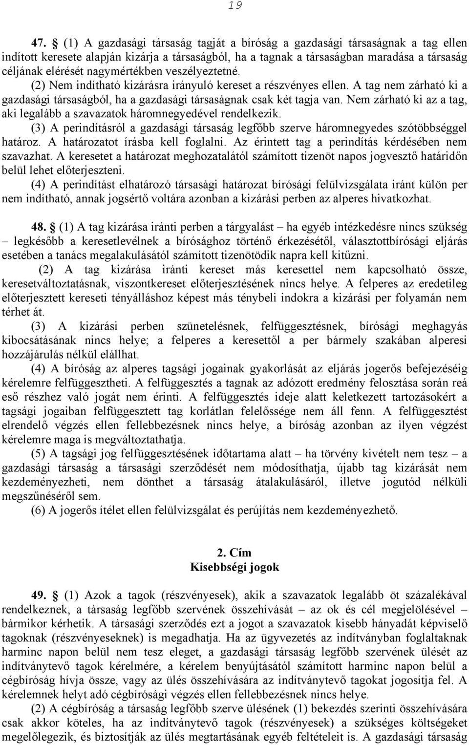 nagymértékben veszélyeztetné. (2) Nem indítható kizárásra irányuló kereset a részvényes ellen. A tag nem zárható ki a gazdasági társaságból, ha a gazdasági társaságnak csak két tagja van.