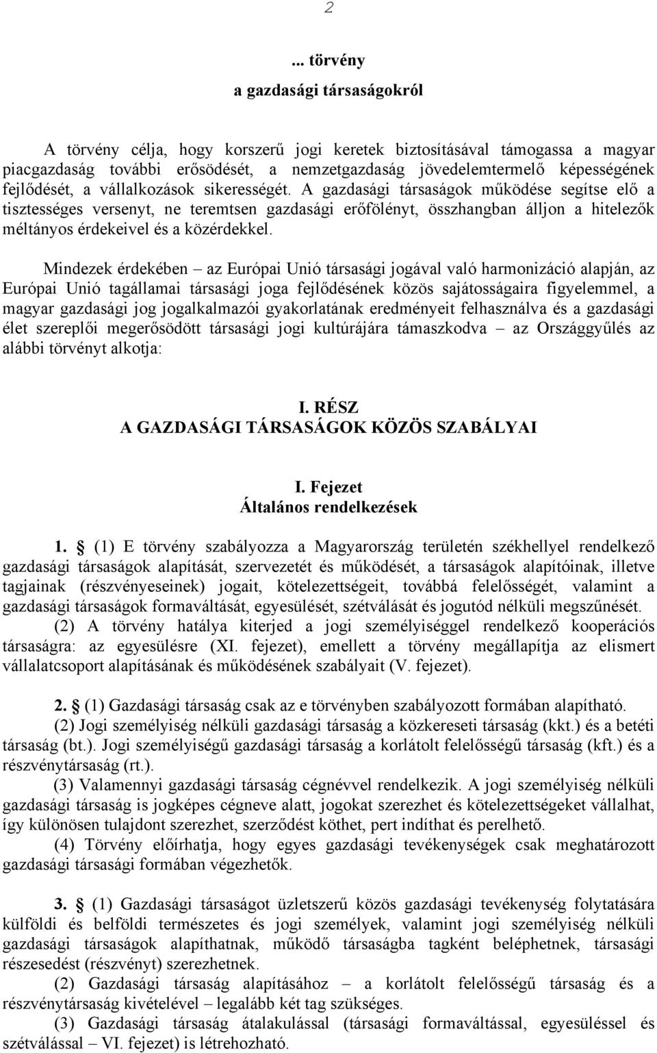 A gazdasági társaságok működése segítse elő a tisztességes versenyt, ne teremtsen gazdasági erőfölényt, összhangban álljon a hitelezők méltányos érdekeivel és a közérdekkel.