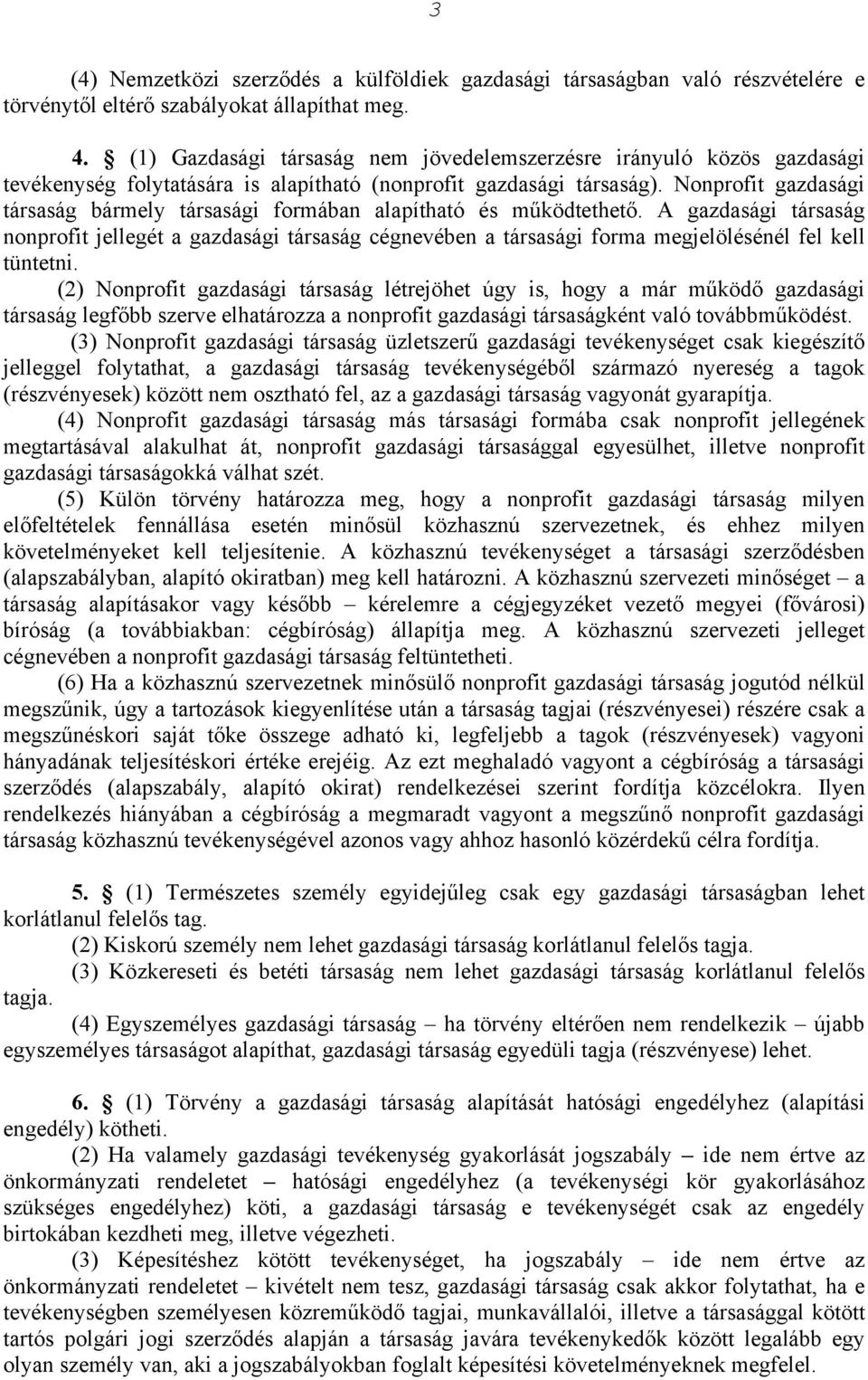 Nonprofit gazdasági társaság bármely társasági formában alapítható és működtethető.