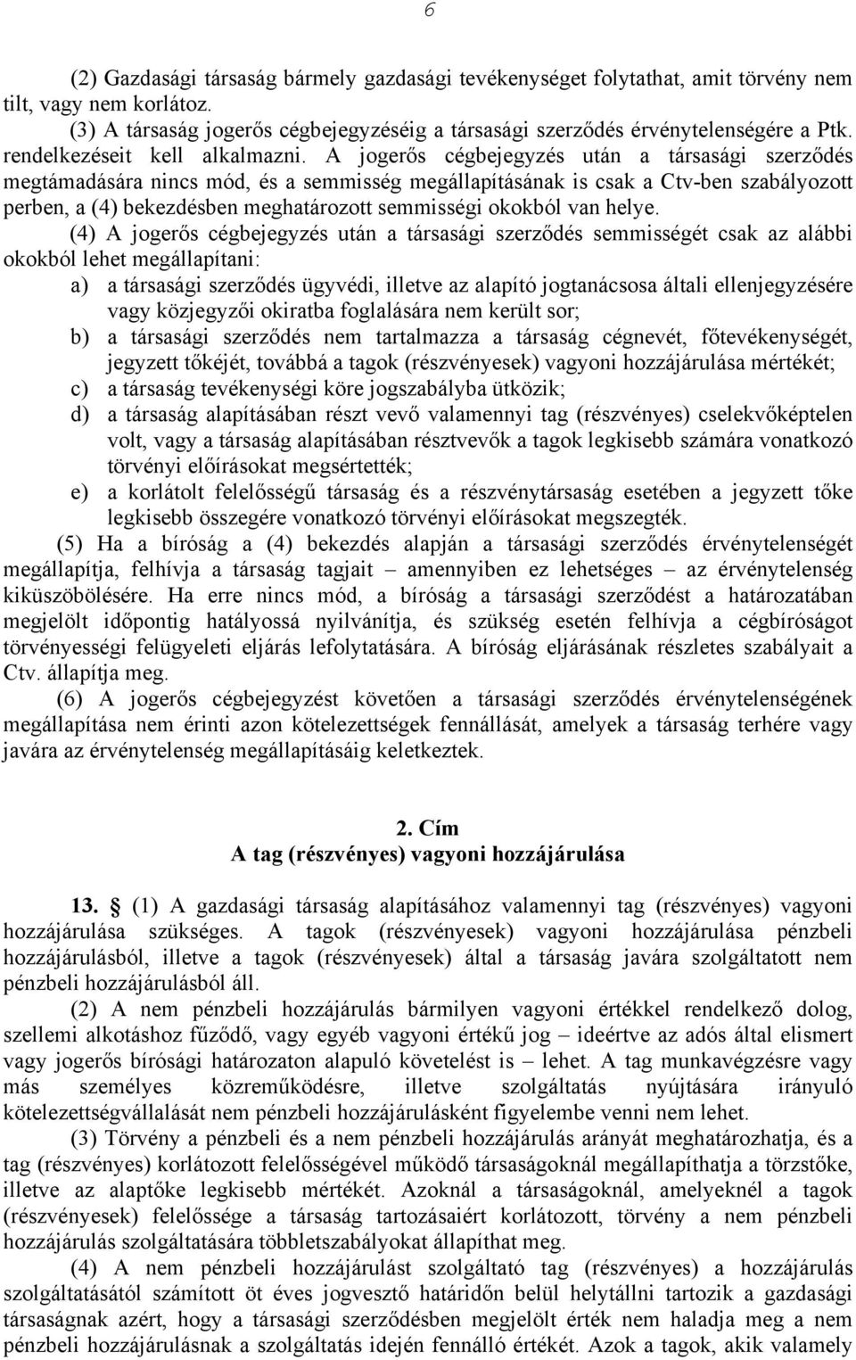 A jogerős cégbejegyzés után a társasági szerződés megtámadására nincs mód, és a semmisség megállapításának is csak a Ctv-ben szabályozott perben, a (4) bekezdésben meghatározott semmisségi okokból