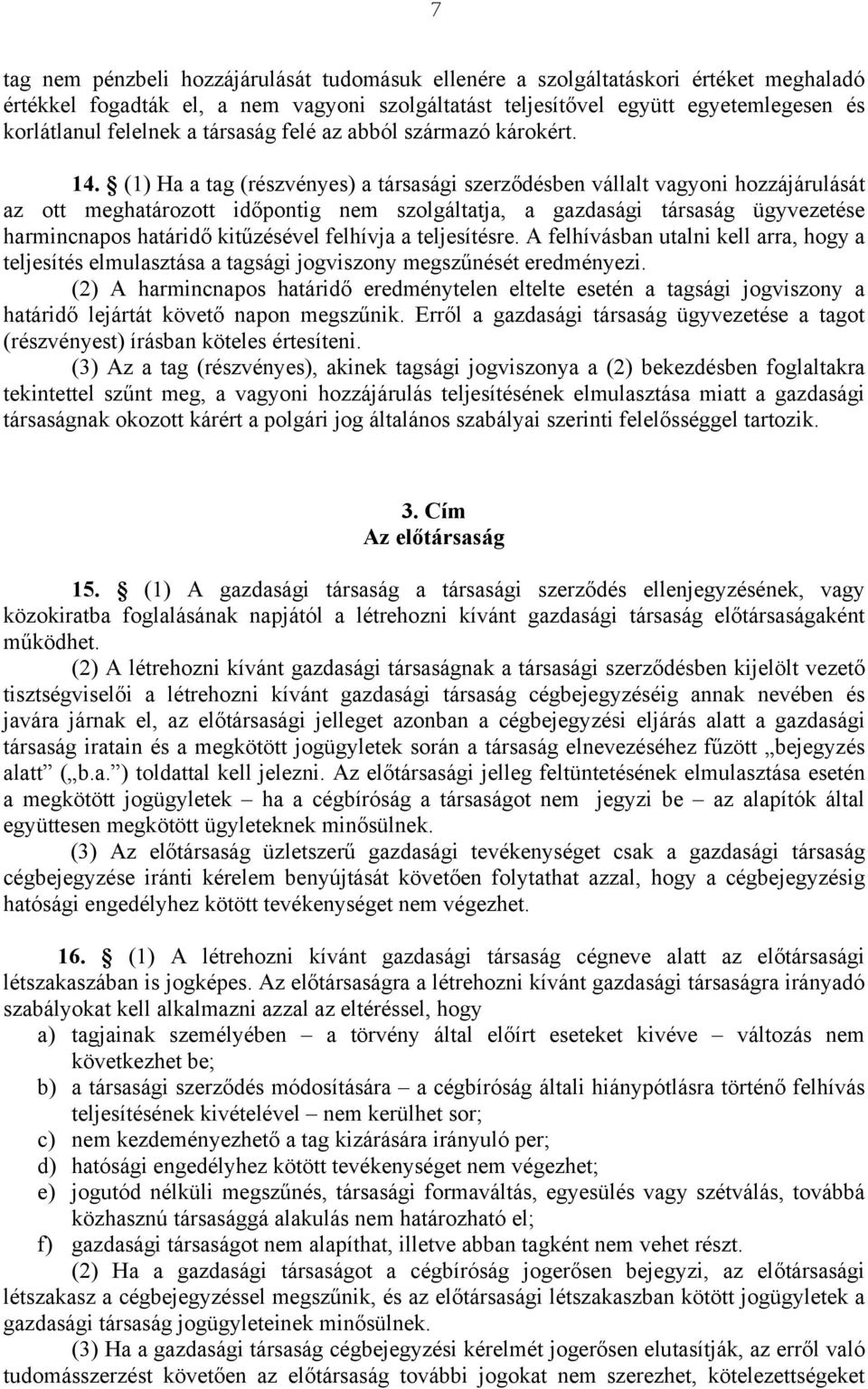 (1) Ha a tag (részvényes) a társasági szerződésben vállalt vagyoni hozzájárulását az ott meghatározott időpontig nem szolgáltatja, a gazdasági társaság ügyvezetése harmincnapos határidő kitűzésével