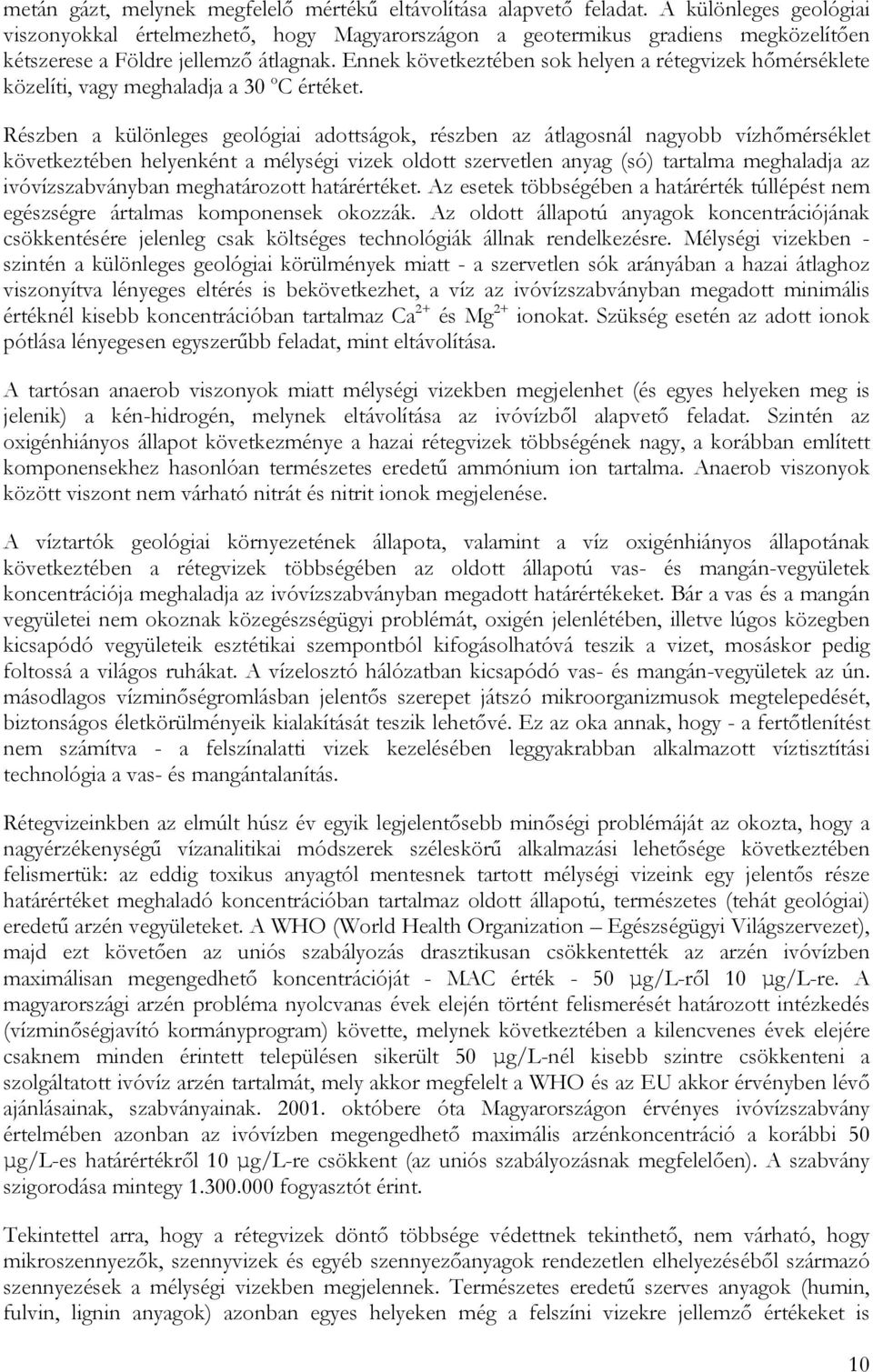 Ennek következtében sok helyen a rétegvizek hőmérséklete közelíti, vagy meghaladja a 30 o C értéket.