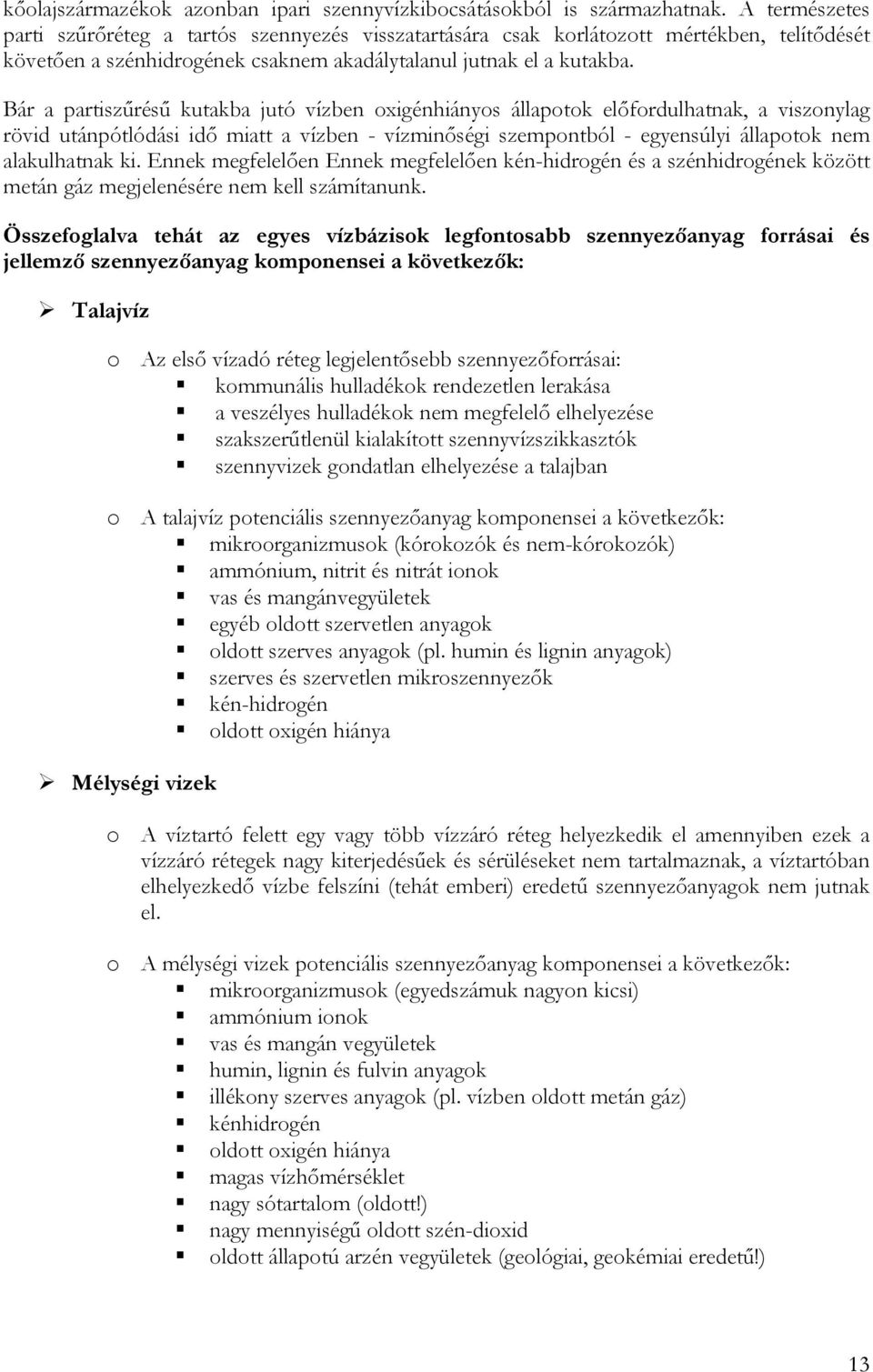 Bár a partiszűrésű kutakba jutó vízben oxigénhiányos állapotok előfordulhatnak, a viszonylag rövid utánpótlódási idő miatt a vízben - vízminőségi szempontból - egyensúlyi állapotok nem alakulhatnak