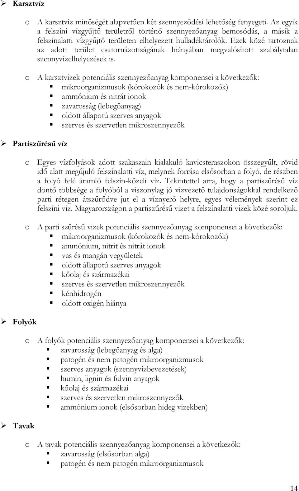 Ezek közé tartoznak az adott terület csatornázottságának hiányában megvalósított szabálytalan szennyvízelhelyezések is.