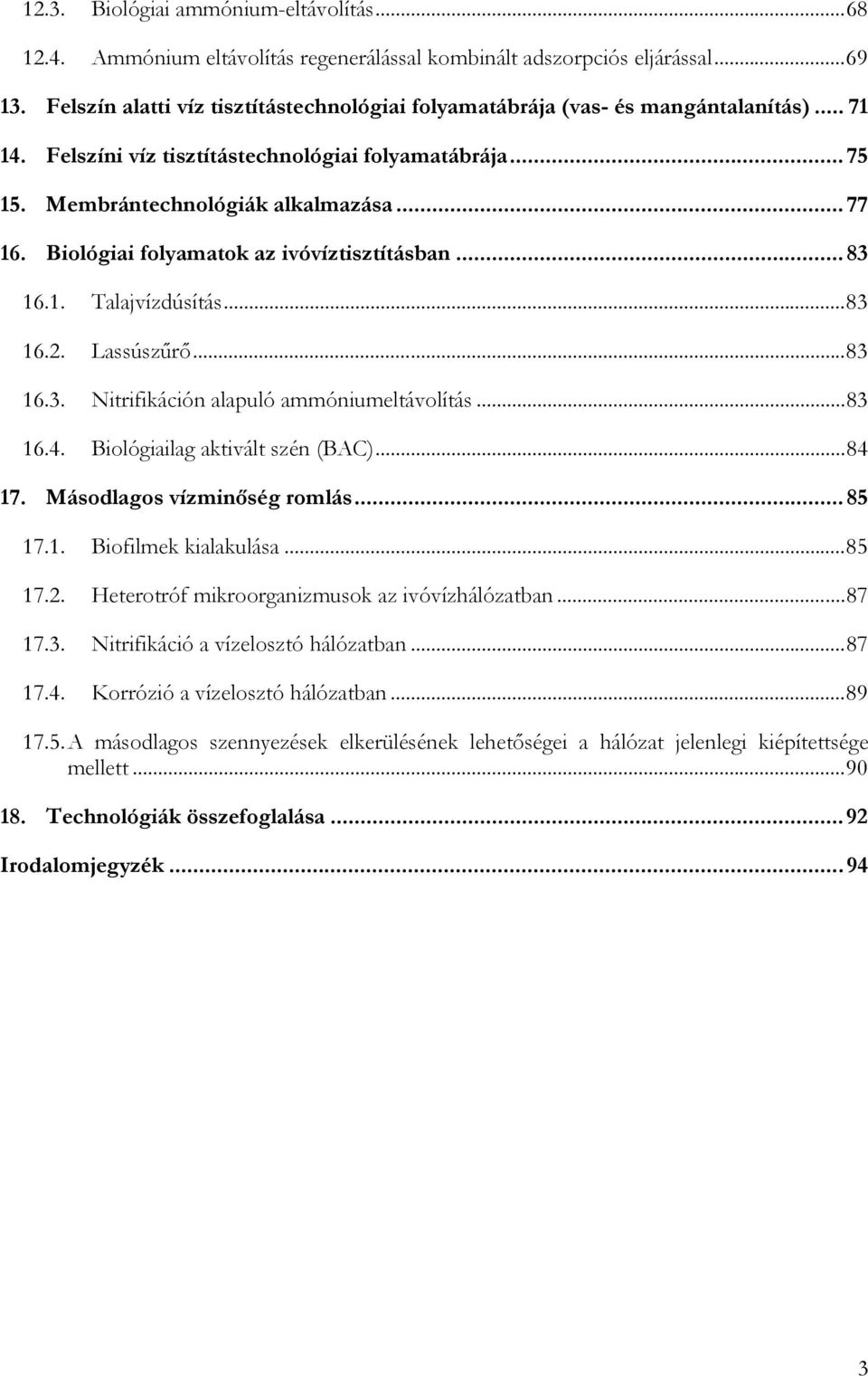 Biológiai folyamatok az ivóvíztisztításban...83 16.1. Talajvízdúsítás...83 16.2. Lassúszűrő...83 16.3. Nitrifikáción alapuló ammóniumeltávolítás...83 16.4. Biológiailag aktivált szén (BAC)...84 17.