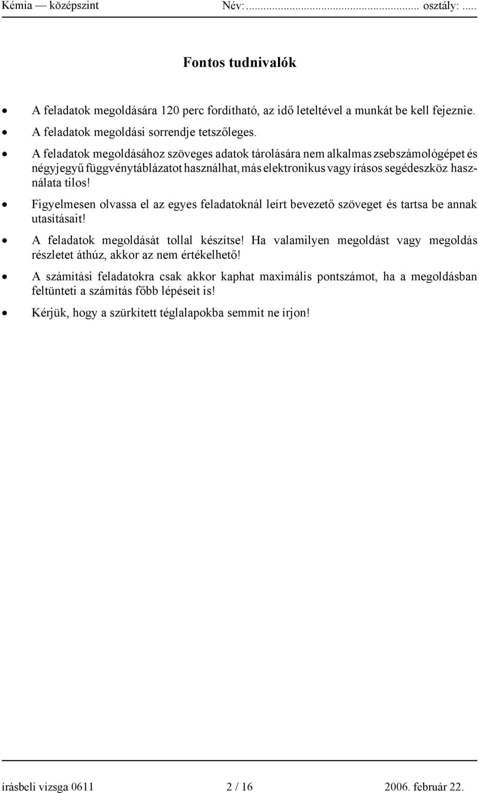 Figyelmesen olvassa el az egyes feladatoknál leírt bevezető szöveget és tartsa be annak utasításait! A feladatok megoldását tollal készítse!