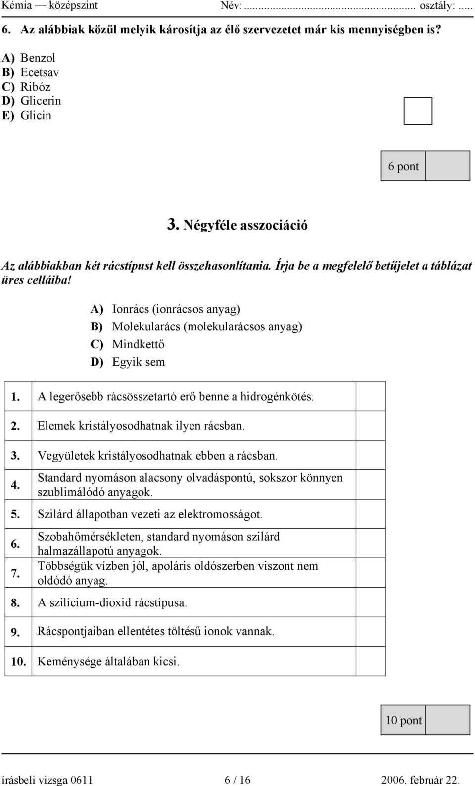 A) Ionrács (ionrácsos anyag) B) Molekularács (molekularácsos anyag) C) Mindkettő D) Egyik sem 1. A legerősebb rácsösszetartó erő benne a hidrogénkötés. 2. Elemek kristályosodhatnak ilyen rácsban. 3.