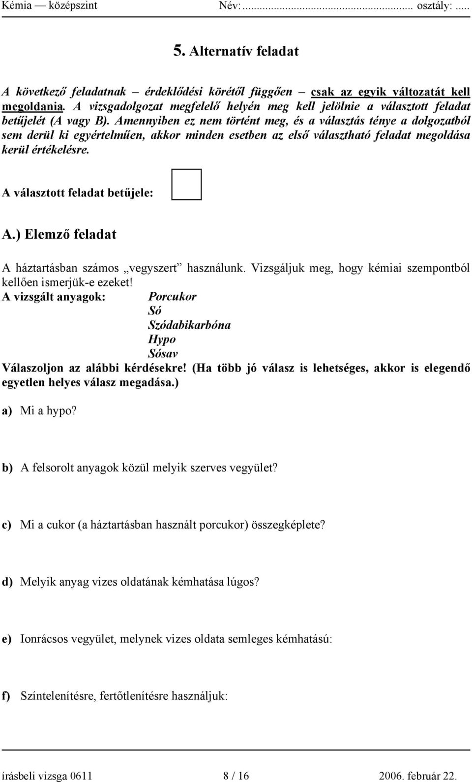 Amennyiben ez nem történt meg, és a választás ténye a dolgozatból sem derül ki egyértelműen, akkor minden esetben az első választható feladat megoldása kerül értékelésre.