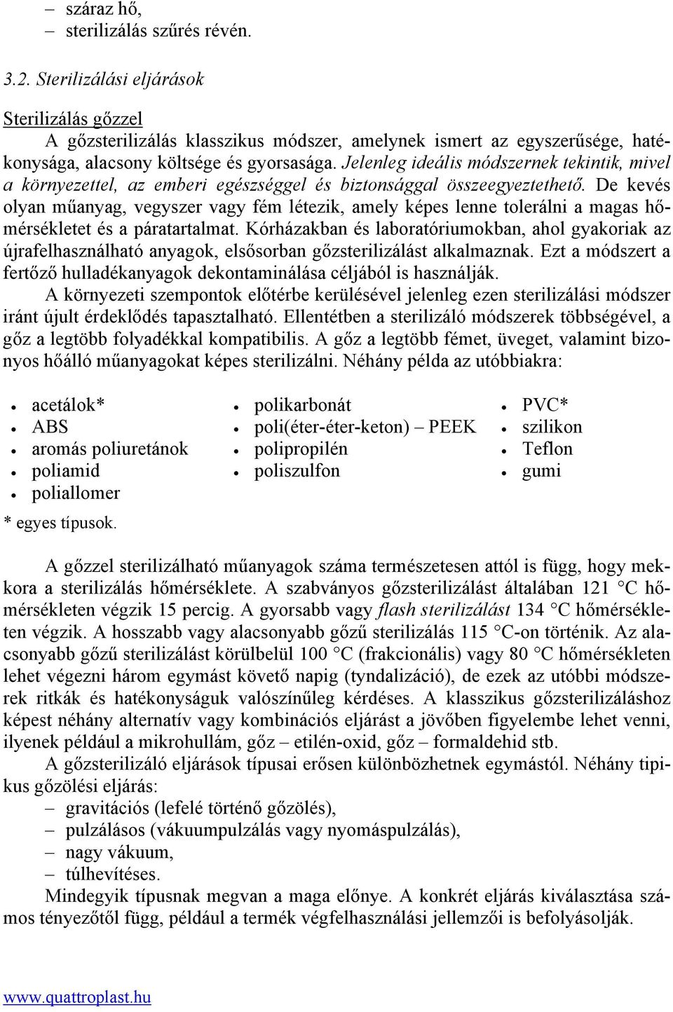 Jelenleg ideális módszernek tekintik, mivel a környezettel, az emberi egészséggel és biztonsággal összeegyeztethető.