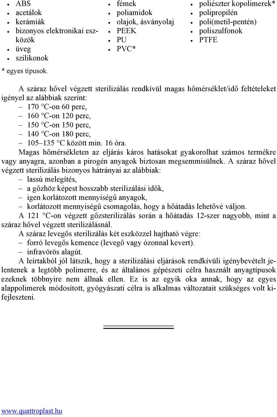 feltételeket igényel az alábbiak szerint: 170 C-on 60 perc, 160 C-on 120 perc, 150 C-on 150 perc, 140 C-on 180 perc, 105 135 C között min. 16 óra.