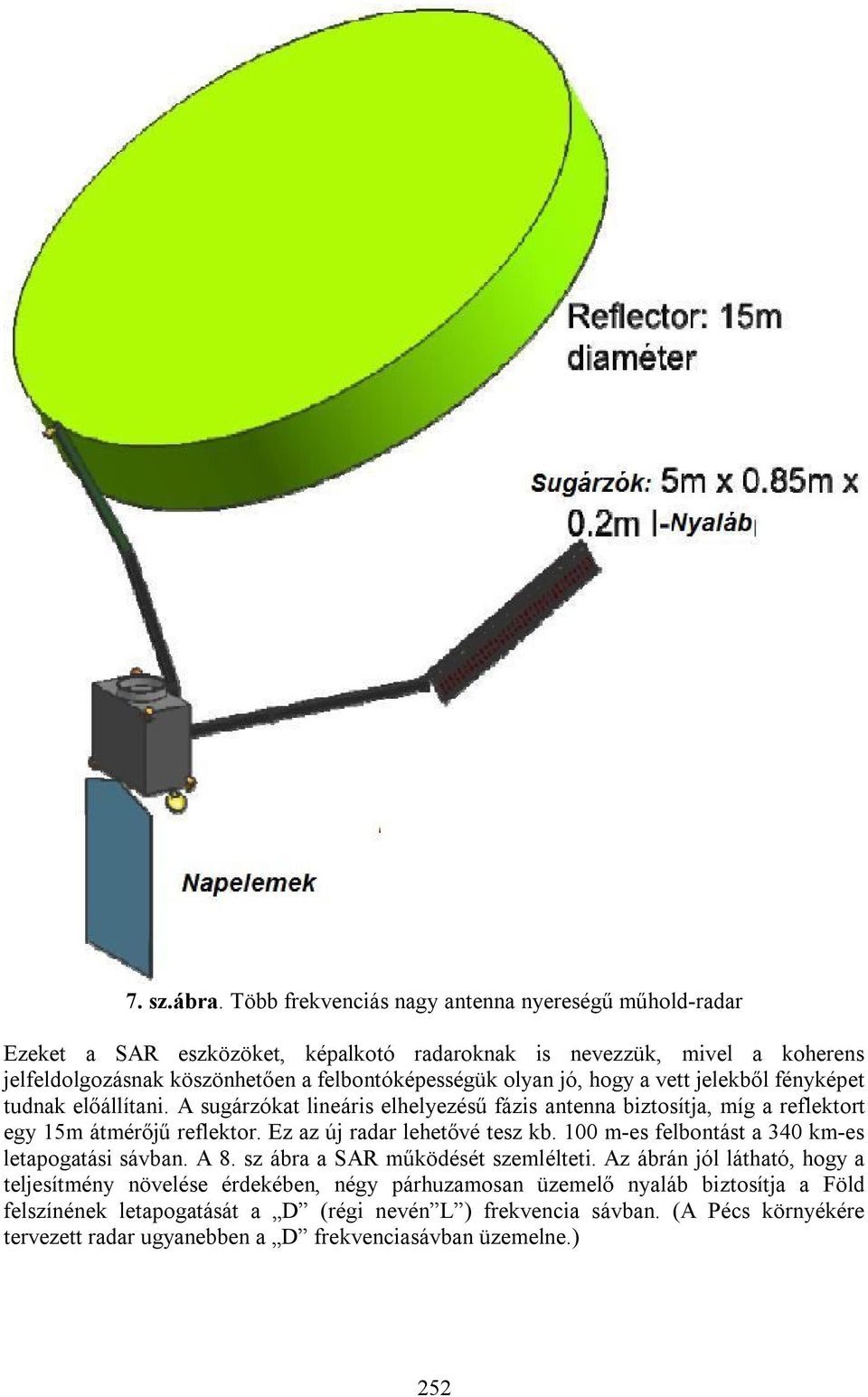 jó, hogy a vett jelekből fényképet tudnak előállítani. A sugárzókat lineáris elhelyezésű fázis antenna biztosítja, míg a reflektort egy 15m átmérőjű reflektor.