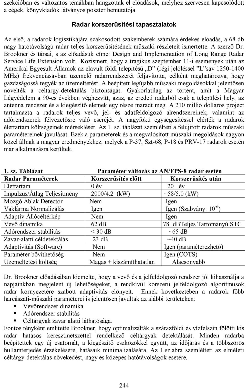 ismertette. A szerző Dr. Brookner és társai, s az előadásuk címe: Design and Implementation of Long Range Radar Service Life Extension volt.