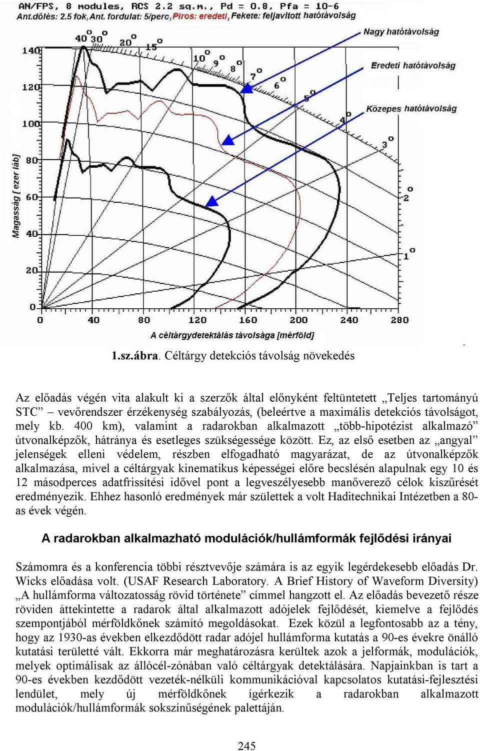 400 km), valamint a radarokban alkalmazott több-hipotézist alkalmazó útvonalképzők, hátránya és esetleges szükségessége között.