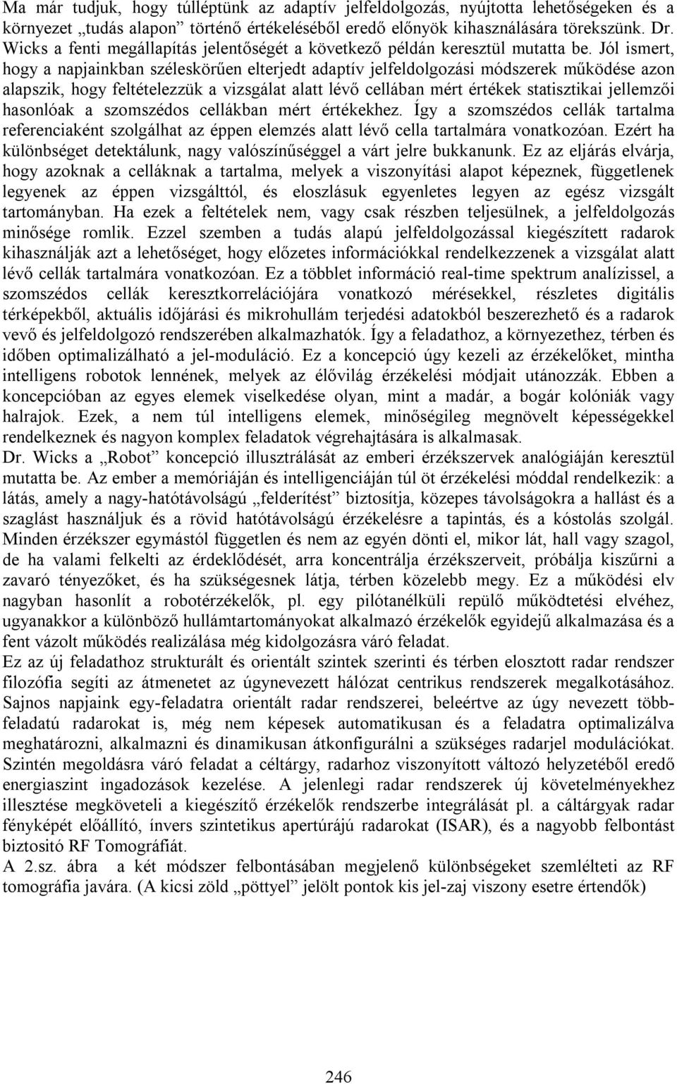 Jól ismert, hogy a napjainkban széleskörűen elterjedt adaptív jelfeldolgozási módszerek működése azon alapszik, hogy feltételezzük a vizsgálat alatt lévő cellában mért értékek statisztikai jellemzői