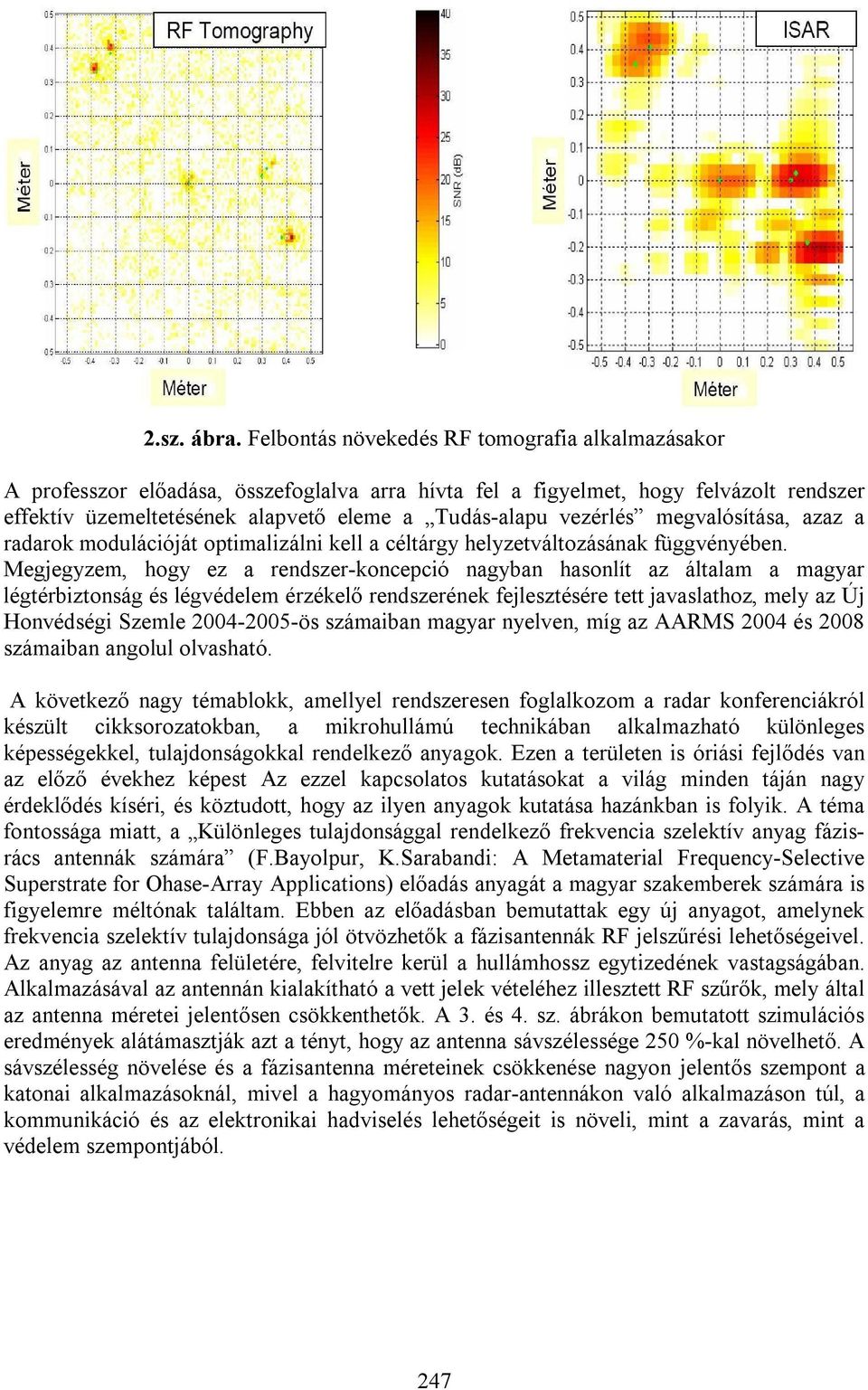 vezérlés megvalósítása, azaz a radarok modulációját optimalizálni kell a céltárgy helyzetváltozásának függvényében.