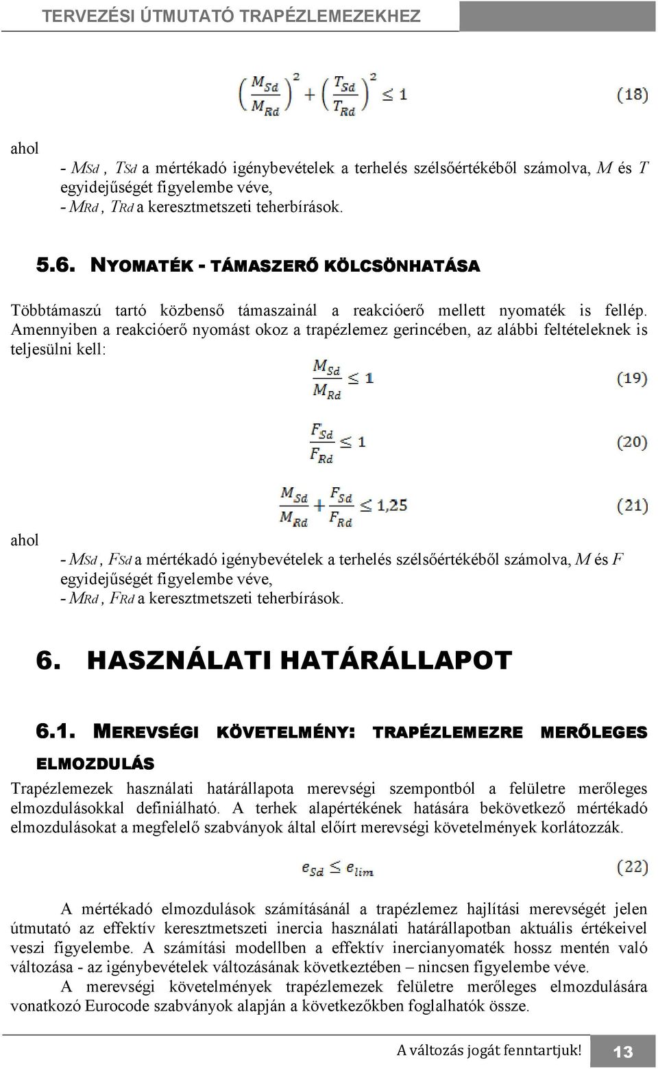 Amennyiben a reakcióerı nyomást okoz a trapézlemez gerincében, az alábbi feltételeknek is teljesülni kell: ahol - MSd, FSd a mértékadó igénybevételek a terhelés szélsıértékébıl számolva, M és F