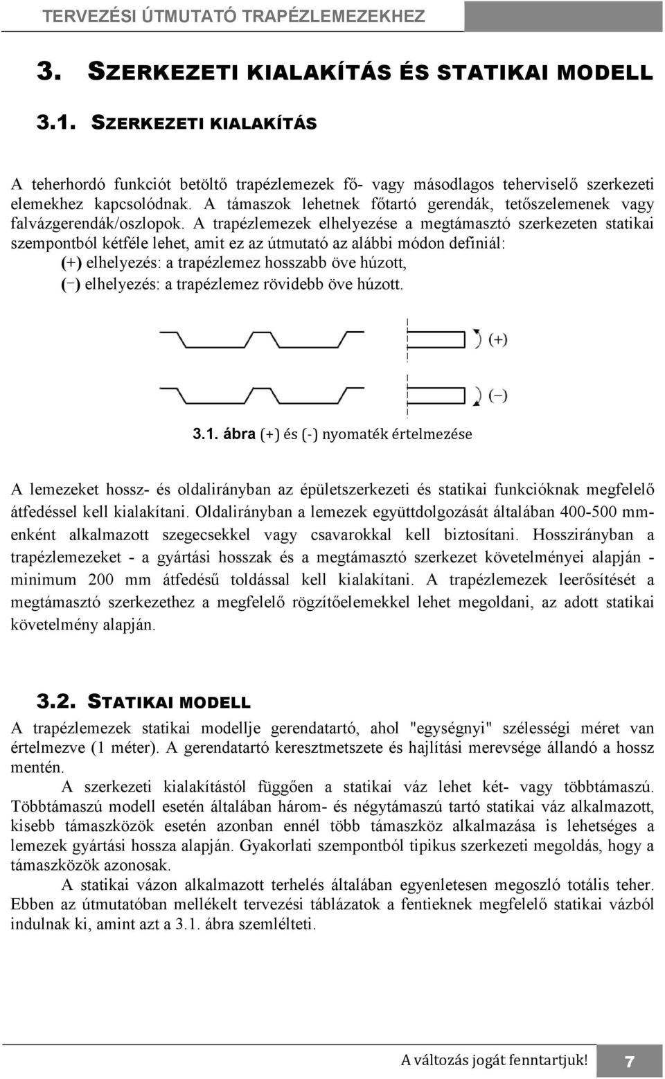 A trapézlemezek elhelyezése a megtámasztó szerkezeten statikai szempontból kétféle lehet, amit ez az útmutató az alábbi módon definiál: (+) elhelyezés: a trapézlemez hosszabb öve húzott, (-)