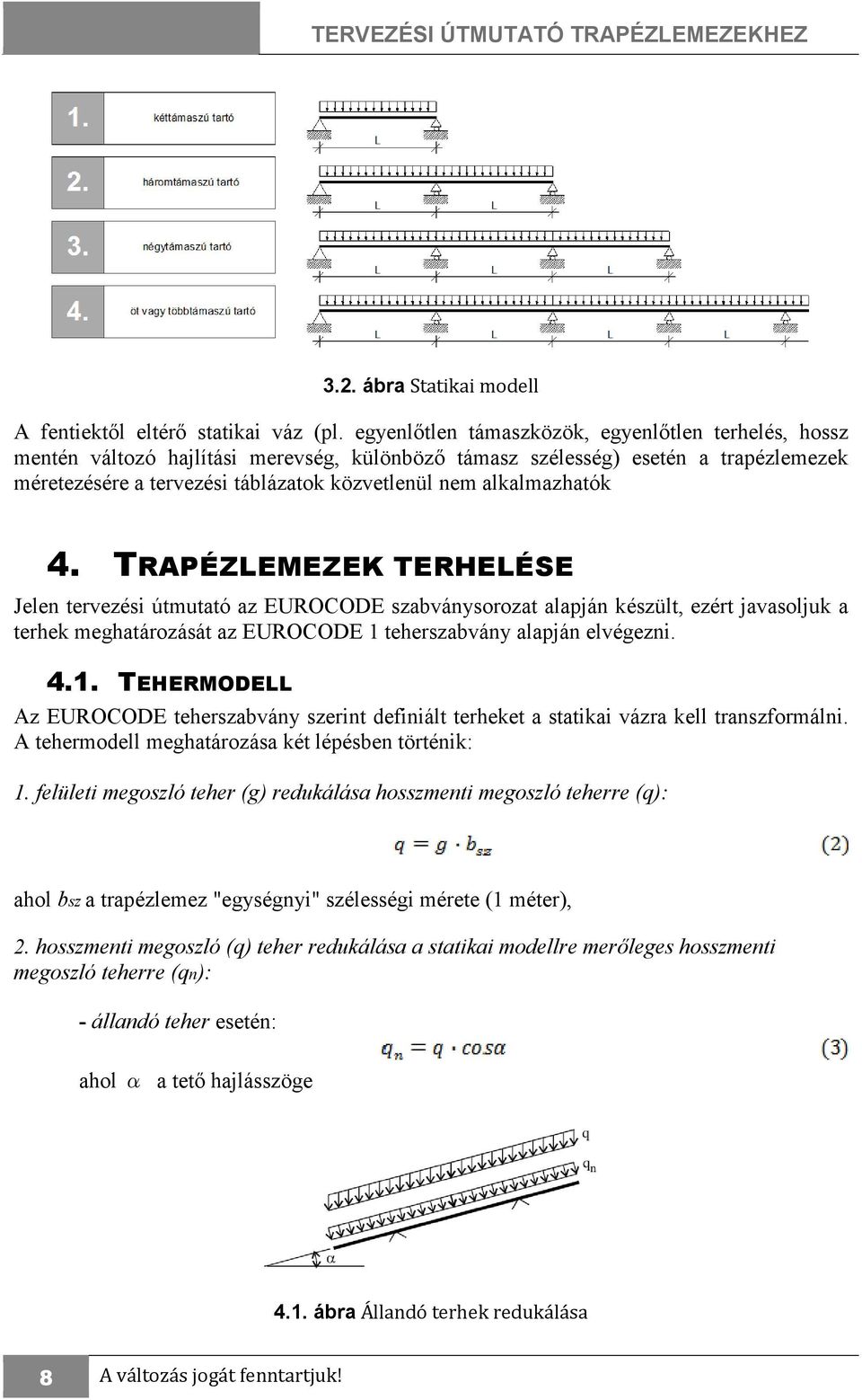 alkalmazhatók 4. TRAPÉZLEMEZEK TERHELÉSE Jelen tervezési útmutató az EUROCODE szabványsorozat alapján készült, ezért javasoljuk a terhek meghatározását az EUROCODE 1 teherszabvány alapján elvégezni.