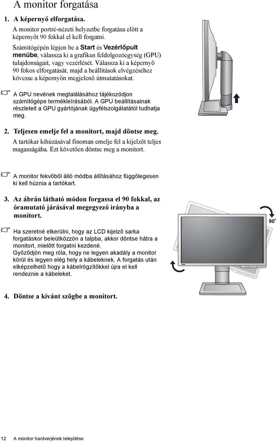 Válassza ki a képernyő 90 fokos elforgatását, majd a beállítások elvégzéséhez kövesse a képernyőn megjelenő útmutatásokat. A GPU nevének megtalálásához tájékozódjon számítógépe termékleírásából.