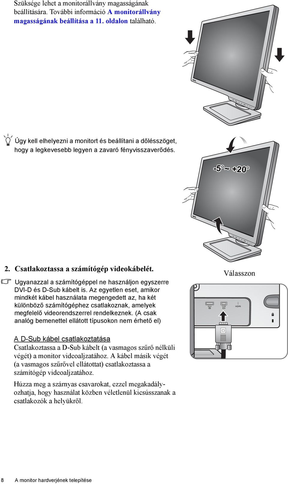 Ugyanazzal a számítógéppel ne használjon egyszerre DVI-D és D-Sub kábelt is.