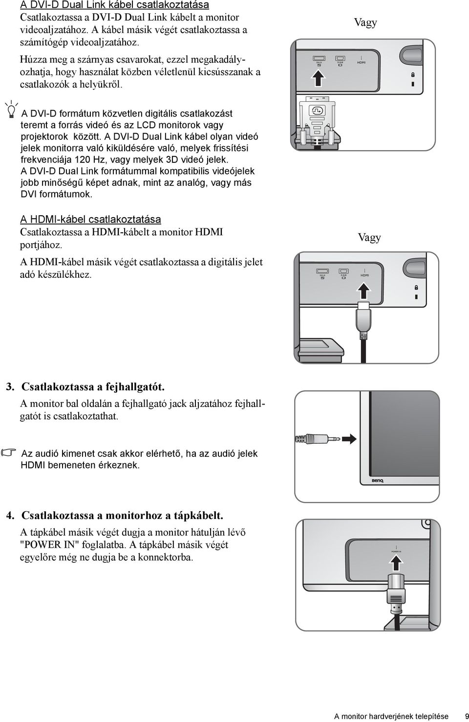 Vagy A DVI-D formátum közvetlen digitális csatlakozást teremt a forrás videó és az LCD monitorok vagy projektorok között.