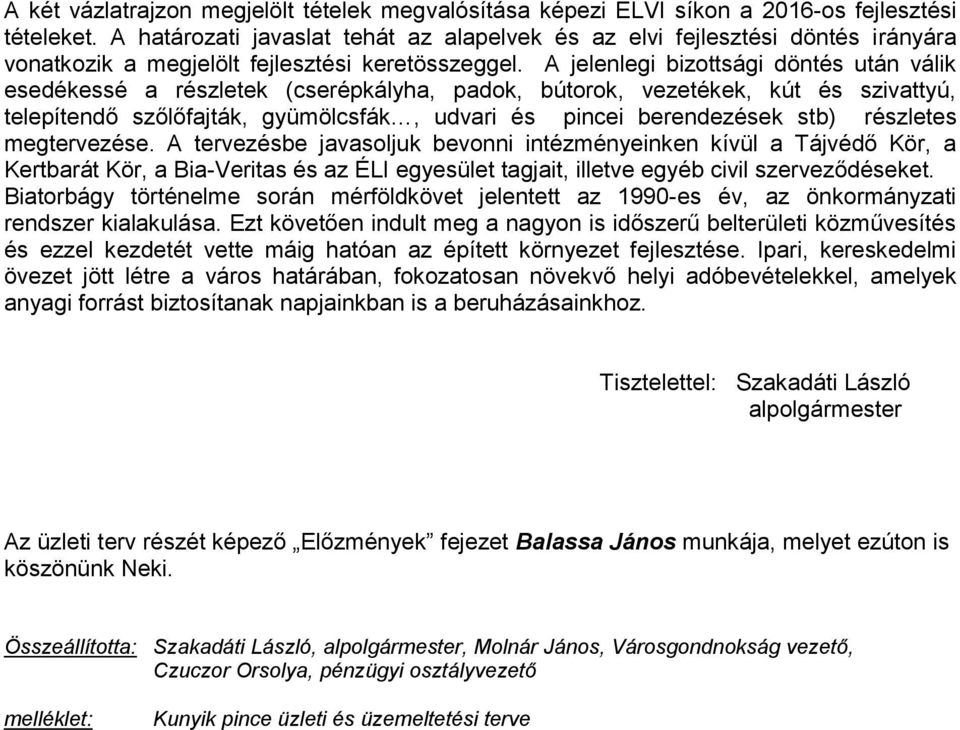 A jelenlegi bizottsági döntés után válik esedékessé a részletek (cserépkályha, padok, bútorok, vezetékek, kút és szivattyú, telepítendő szőlőfajták, gyümölcsfák, udvari és pincei berendezések stb)