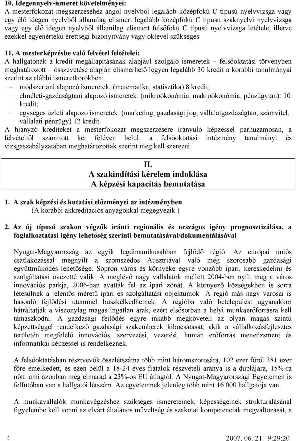 A mesterképzésbe való felvétel feltételei: A hallgatónak a kredit megállapításának alapjául szolgáló ismeretek felsőoktatási törvényben meghatározott összevetése alapján elismerhető legyen legalább