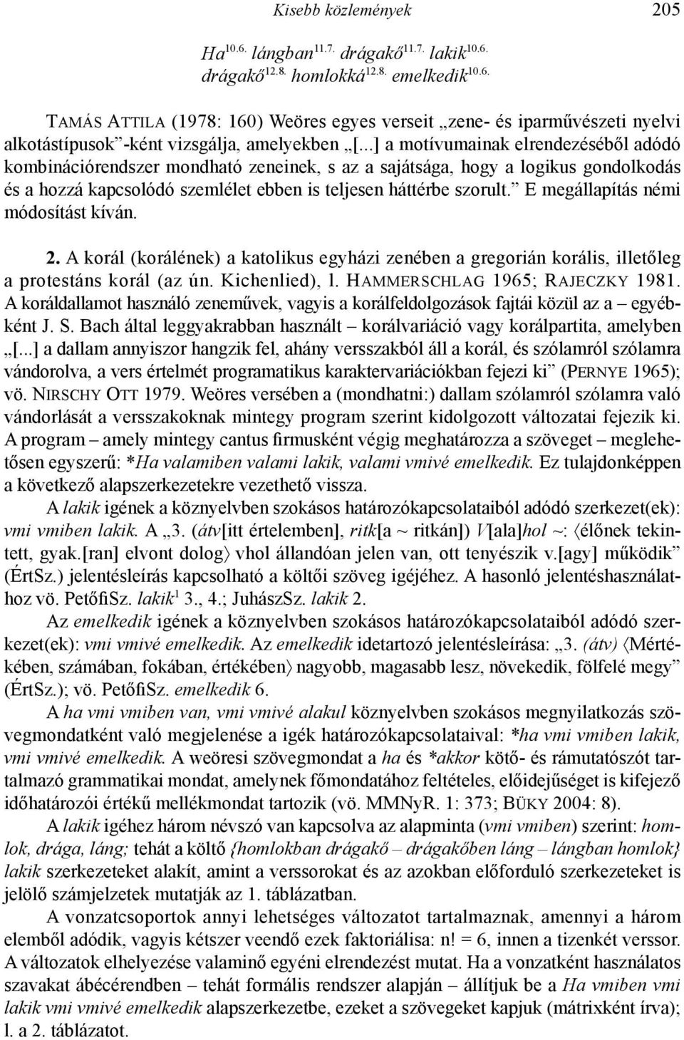 E megállapítás némi módosítást kíván. 2. A korál (korálének) a katolikus egyházi zenében a gregorián korális, illetőleg a protestáns korál (az ún. Kichenlied), l. Hammerschlag 1965; Rajeczky 1981.