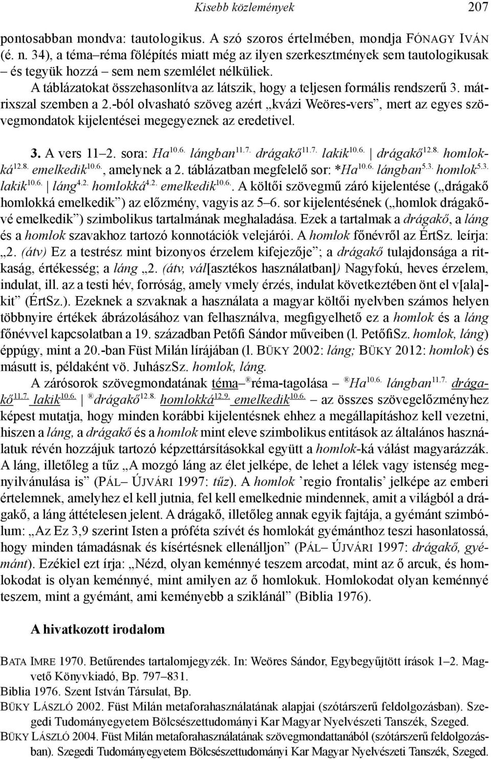 A táblázatokat összehasonlítva az látszik, hogy a teljesen formális rendszerű 3. mátrixszal szemben a 2.